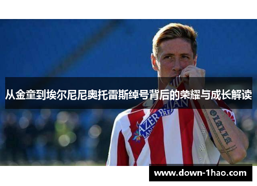 从金童到埃尔尼尼奥托雷斯绰号背后的荣耀与成长解读