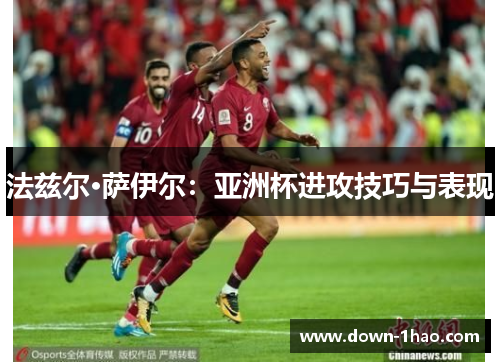 法兹尔·萨伊尔:亚洲杯进攻技巧与表现 法兹尔·萨伊尔:亚洲杯进攻技巧与表现