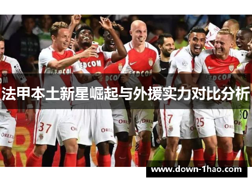法甲本土新星崛起与外援实力对比分析 法甲本土新星崛起与外援实力对比分析