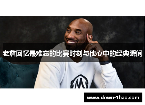 老詹回忆最难忘的比赛时刻与他心中的经典瞬间 老詹回忆最难忘的比赛时刻与他心中的经典瞬间