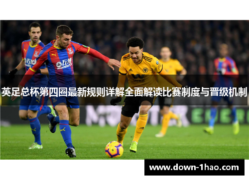 英足总杯第四圈最新规则详解全面解读比赛制度与晋级机制 英足总杯第四圈最新规则详解全面解读比赛制度与晋级机制