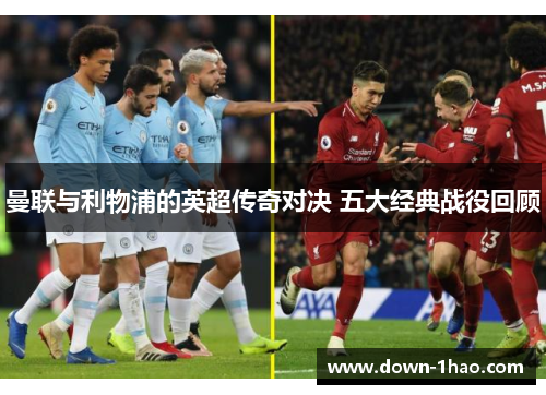曼联与利物浦的英超传奇对决 五大经典战役回顾 曼联与利物浦的英超传奇对决 五大经典战役回顾