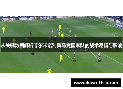 从关键数据解析菲尔米诺对阵马竞国家队的战术逻辑与影响 从关键数据解析菲尔米诺对阵马竞国家队的战术逻辑与影响