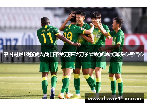 中国男足18强赛大战日本全力拼搏力争晋级赛场展现决心与信心