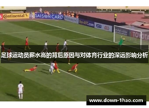 足球运动员薪水高的背后原因与对体育行业的深远影响分析 足球运动员薪水高的背后原因与对体育行业的深远影响分析
